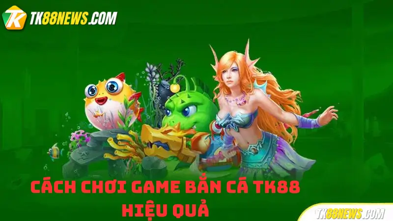 Cách Chơi Game Bắn Cá TK88 Hiệu Quả