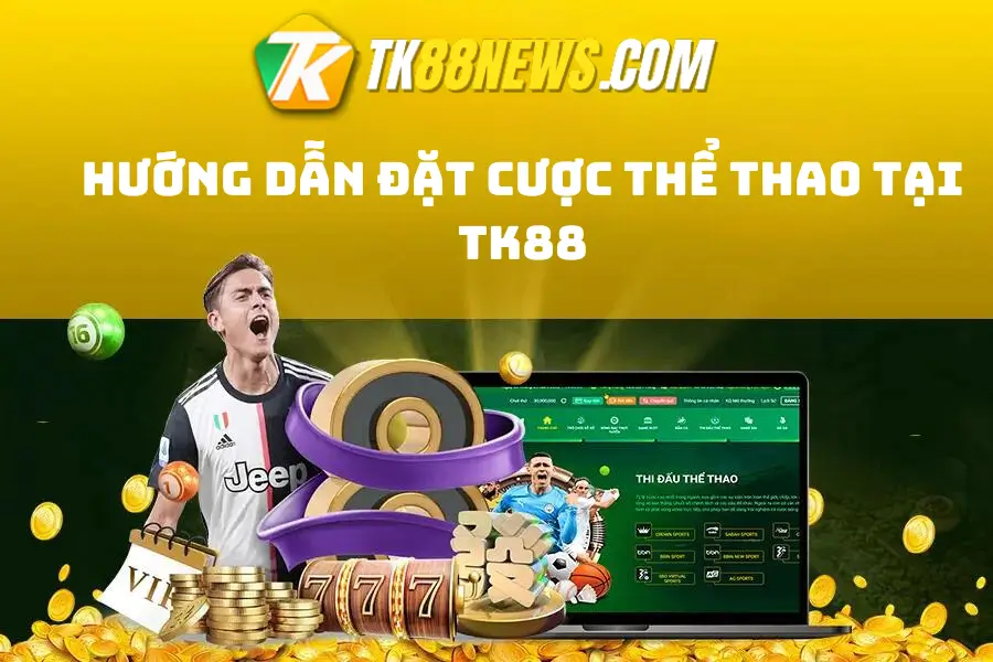 Hướng Dẫn Đặt Cược Thể Thao Tại TK88