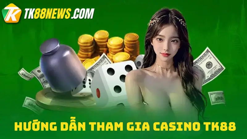 Hướng Dẫn Tham Gia Casino TK88