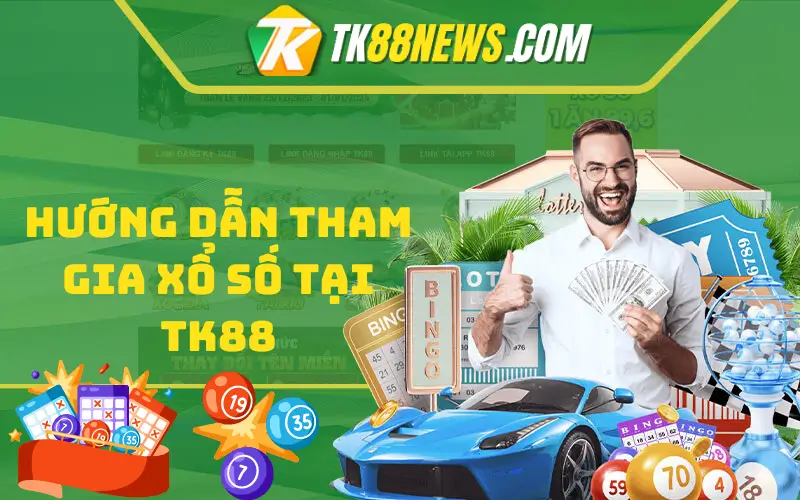 Hướng Dẫn Tham Gia Xổ Số Tại TK88