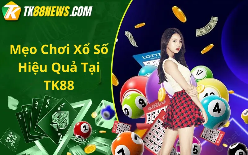 Mẹo Chơi Xổ Số Hiệu Quả Tại TK88