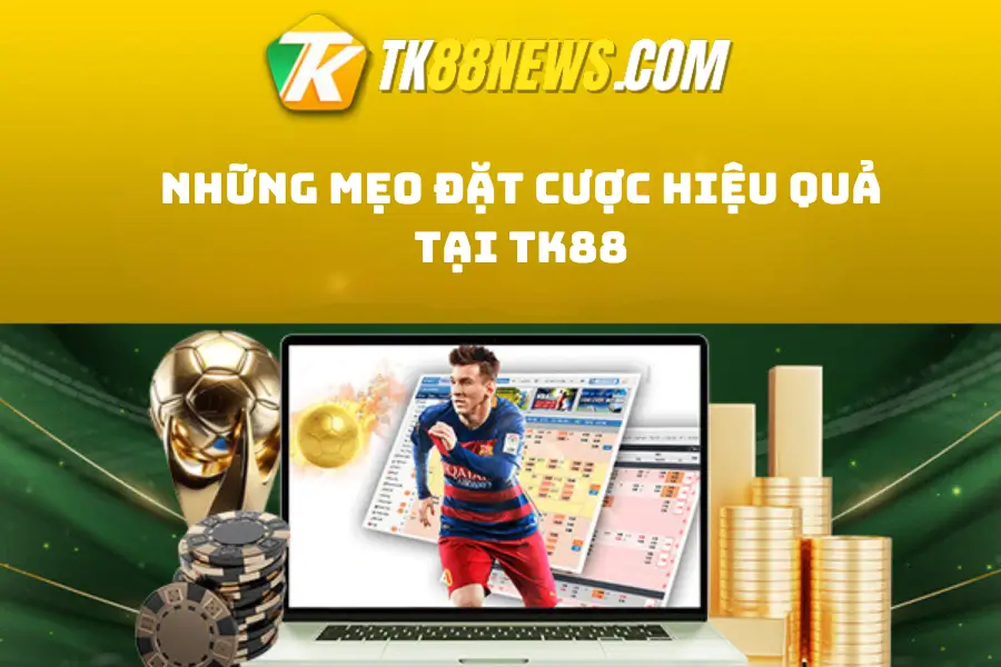 Những Mẹo Đặt Cược Hiệu Quả Tại TK88