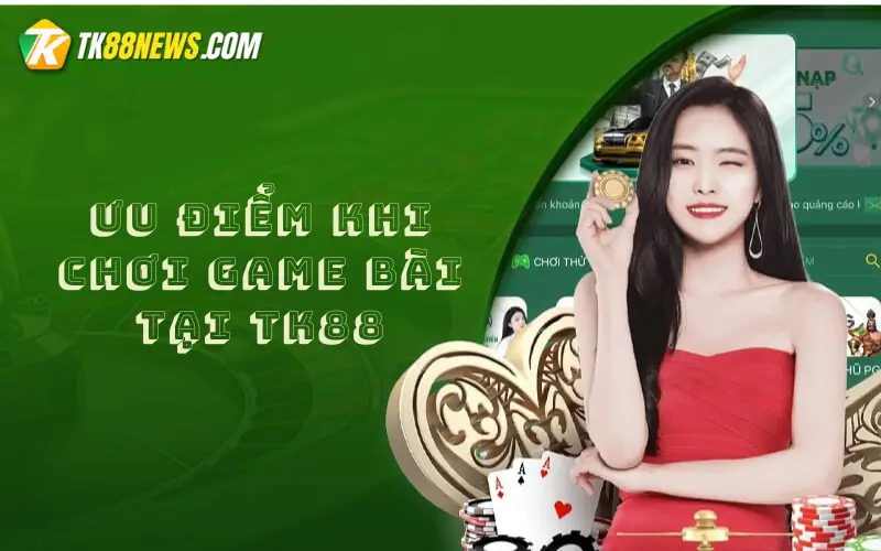 Ưu Điểm Khi Chơi Game Bài Tại TK88