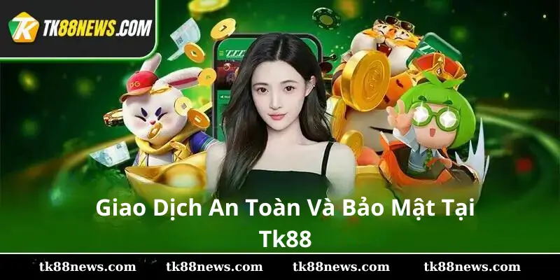 Giao Dịch An Toàn Và Bảo Mật Tại Tk88